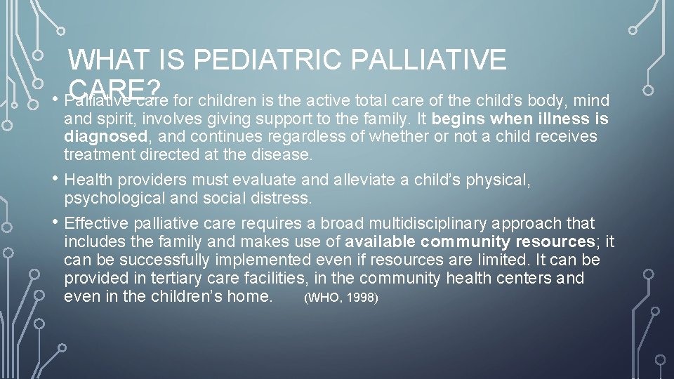 WHAT IS PEDIATRIC PALLIATIVE CARE? • Palliative care for children is the active total