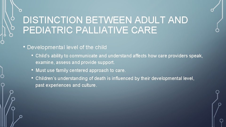DISTINCTION BETWEEN ADULT AND PEDIATRIC PALLIATIVE CARE • Developmental level of the child •