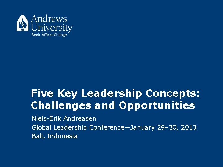 Five Key Leadership Concepts: Challenges and Opportunities Niels-Erik Andreasen Global Leadership Conference—January 29– 30,
