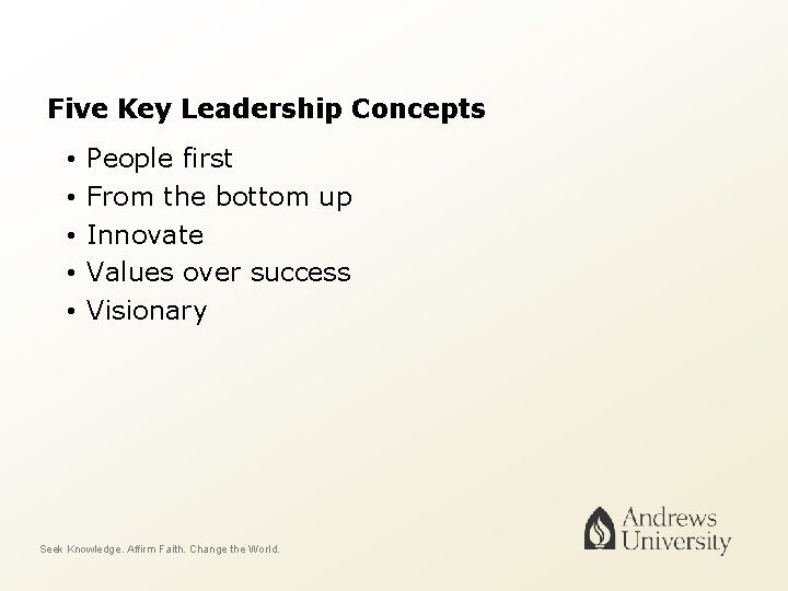 Five Key Leadership Concepts • • • People first From the bottom up Innovate