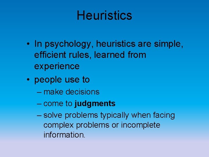 Heuristics • In psychology, heuristics are simple, efficient rules, learned from experience • people