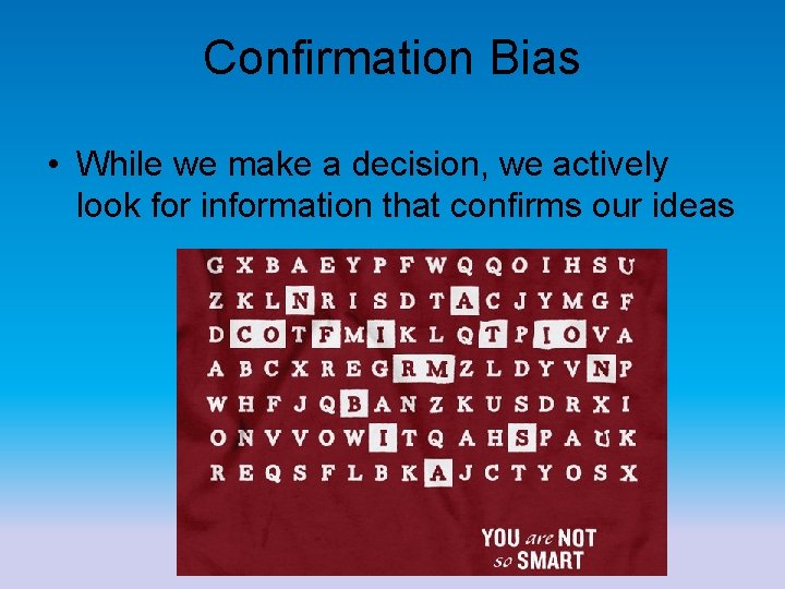 Confirmation Bias • While we make a decision, we actively look for information that