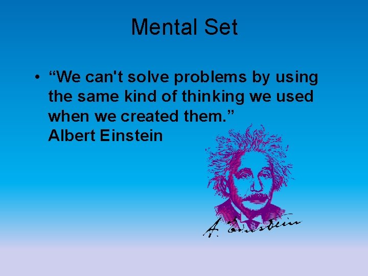 Mental Set • “We can't solve problems by using the same kind of thinking