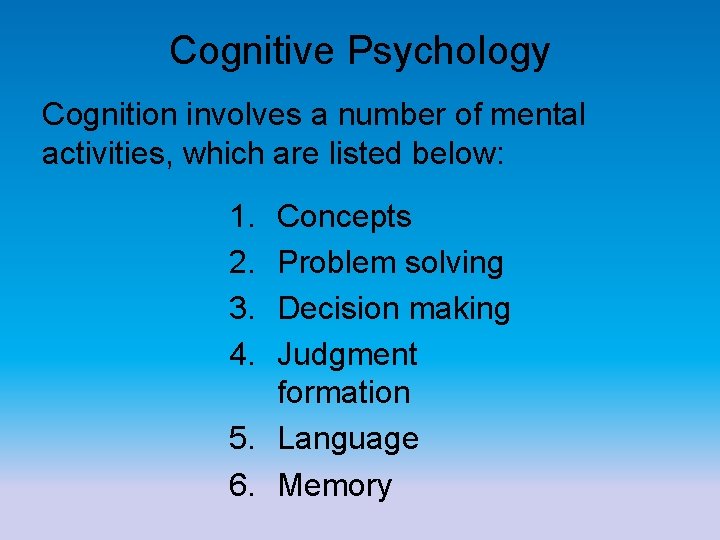Cognitive Psychology Cognition involves a number of mental activities, which are listed below: 1.