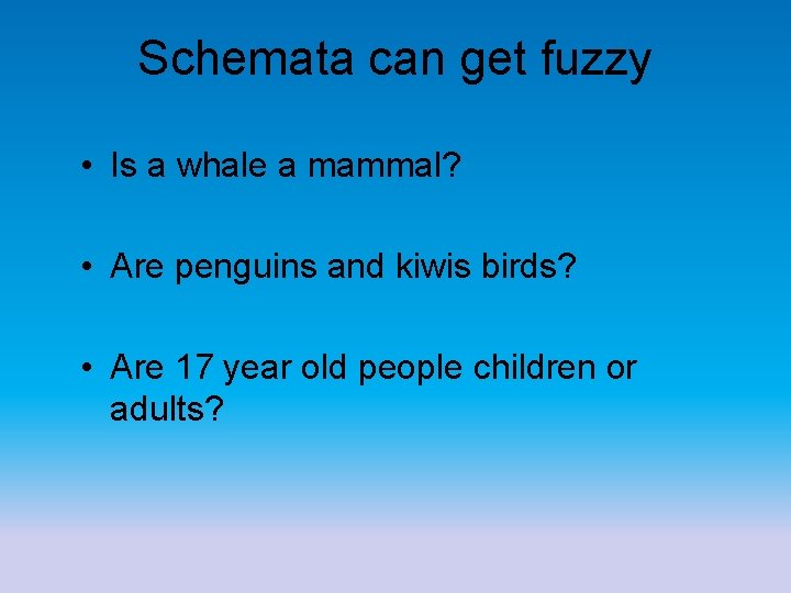 Schemata can get fuzzy • Is a whale a mammal? • Are penguins and