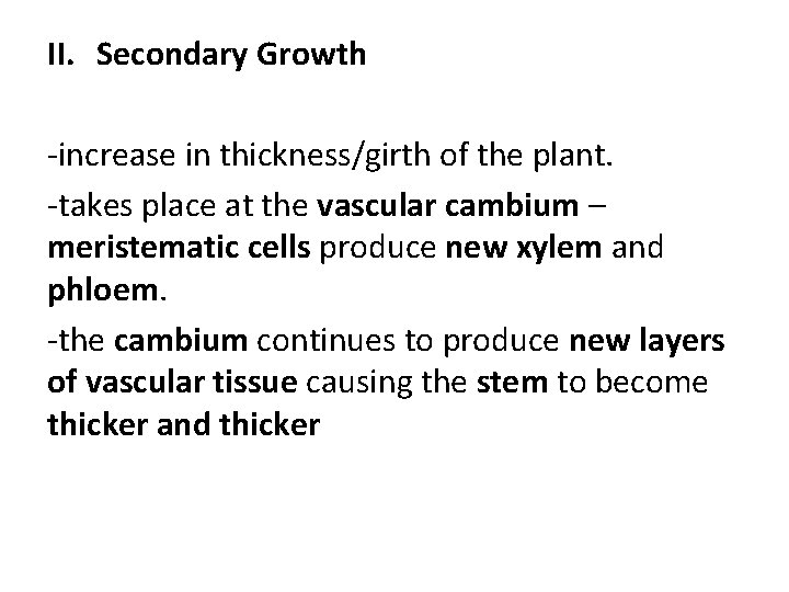 II. Secondary Growth -increase in thickness/girth of the plant. -takes place at the vascular