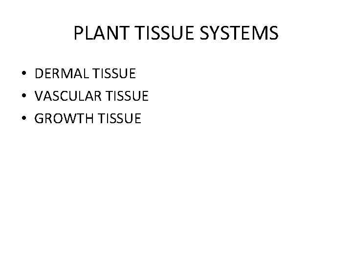 PLANT TISSUE SYSTEMS • DERMAL TISSUE • VASCULAR TISSUE • GROWTH TISSUE 