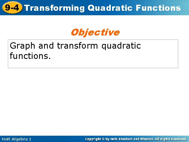 9 -4 Transforming Quadratic Functions Objective Graph and transform quadratic functions. Holt Algebra 1