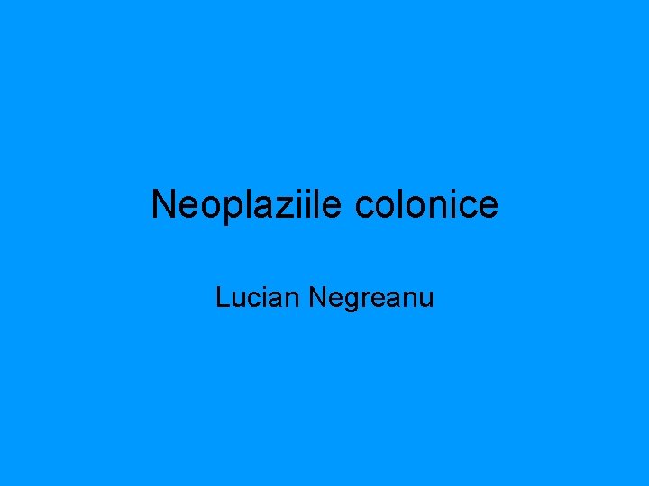 Neoplaziile colonice Lucian Negreanu 
