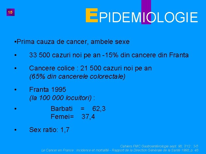 EPIDEMIOLOGIE 15 • Prima cauza de cancer, ambele sexe • 33 500 cazuri noi