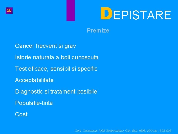 DEPISTARE 26 Premize Cancer frecvent si grav Istorie naturala a boli cunoscuta Test eficace,