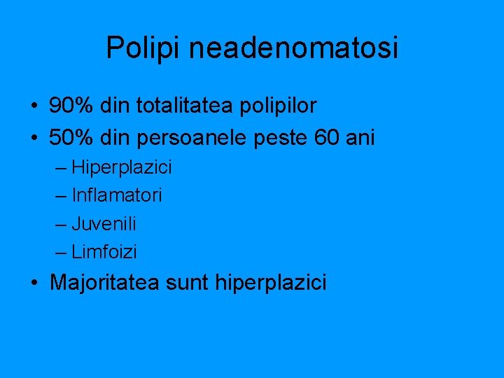 Polipi neadenomatosi • 90% din totalitatea polipilor • 50% din persoanele peste 60 ani