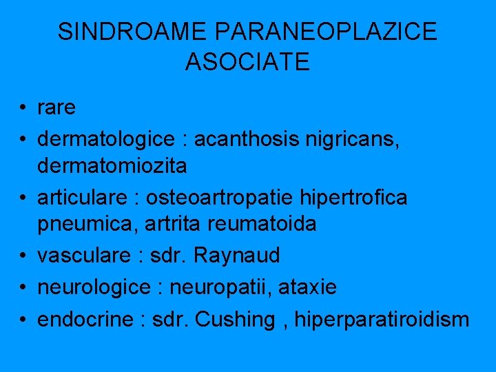 SINDROAME PARANEOPLAZICE ASOCIATE • rare • dermatologice : acanthosis nigricans, dermatomiozita • articulare :