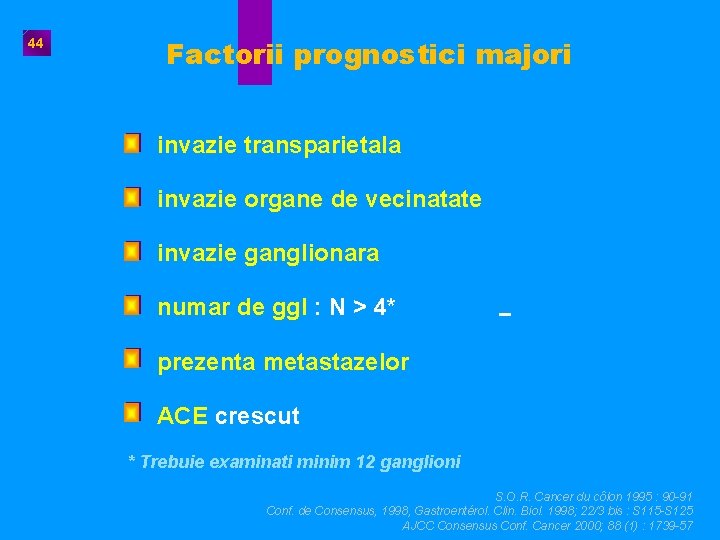 44 Factorii prognostici majori invazie transparietala invazie organe de vecinatate invazie ganglionara numar de