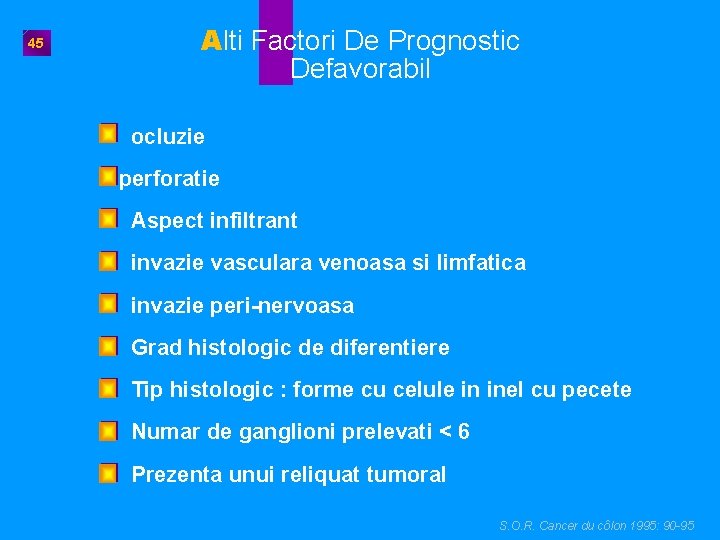 45 Alti Factori De Prognostic Defavorabil ocluzie perforatie Aspect infiltrant invazie vasculara venoasa si