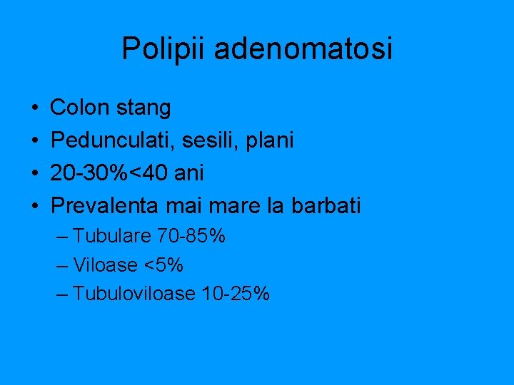 Polipii adenomatosi • • Colon stang Pedunculati, sesili, plani 20 -30%<40 ani Prevalenta mai