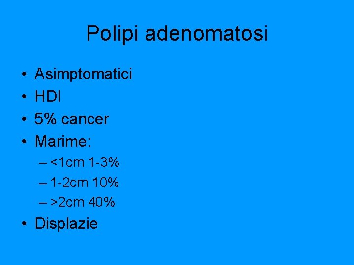 Polipi adenomatosi • • Asimptomatici HDI 5% cancer Marime: – <1 cm 1 -3%