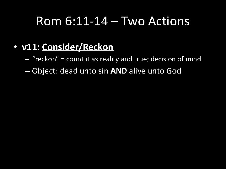 Rom 6: 11 -14 – Two Actions • v 11: Consider/Reckon – “reckon” =