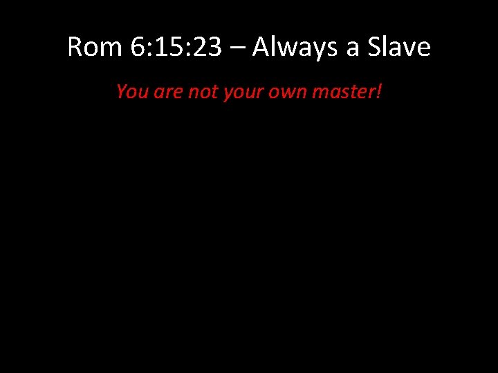 Rom 6: 15: 23 – Always a Slave You are not your own master!