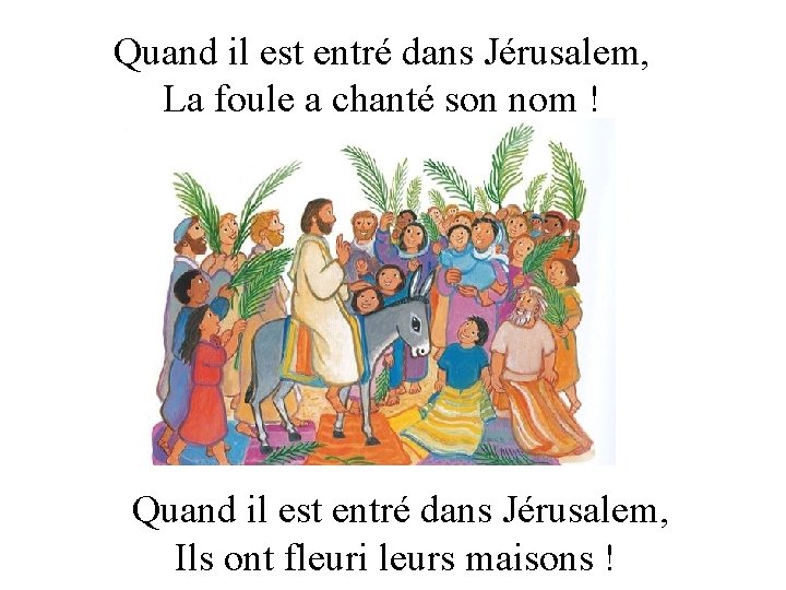Quand il est entré dans Jérusalem, La foule a chanté son nom ! Quand