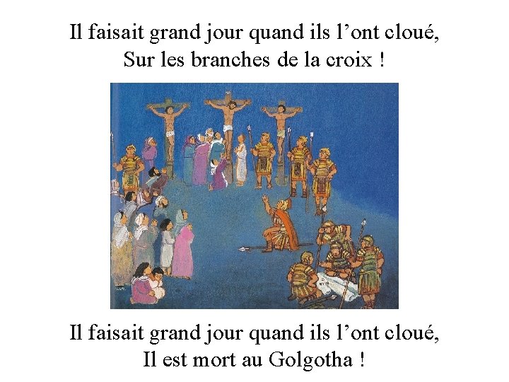 Il faisait grand jour quand ils l’ont cloué, Sur les branches de la croix