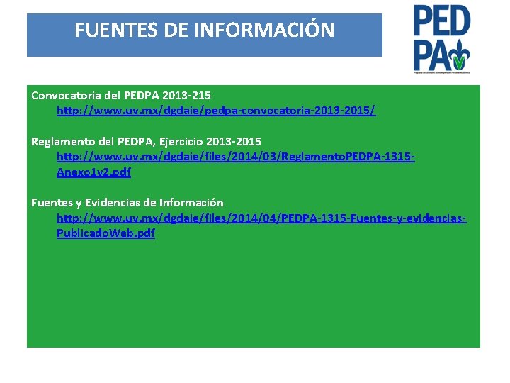 FUENTES DE INFORMACIÓN Convocatoria del PEDPA 2013 -215 http: //www. uv. mx/dgdaie/pedpa-convocatoria-2013 -2015/ Reglamento
