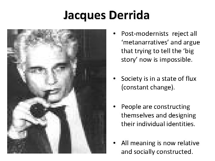 Jacques Derrida • Post-modernists reject all ‘metanarratives’ and argue that trying to tell the