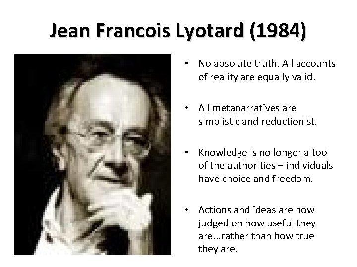 Jean Francois Lyotard (1984) • No absolute truth. All accounts of reality are equally