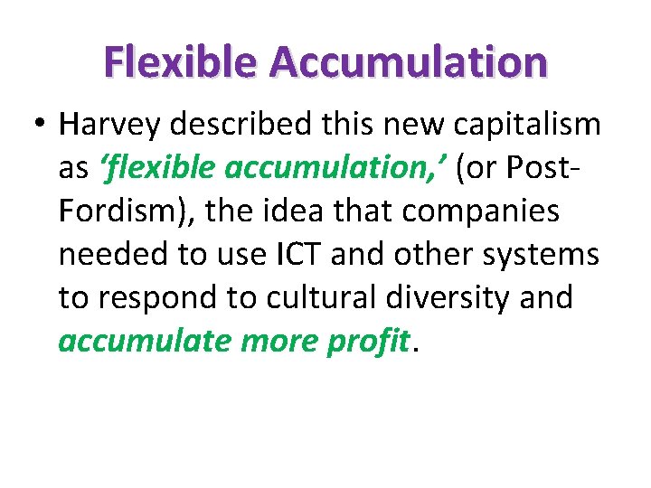 Flexible Accumulation • Harvey described this new capitalism as ‘flexible accumulation, ’ (or Post.