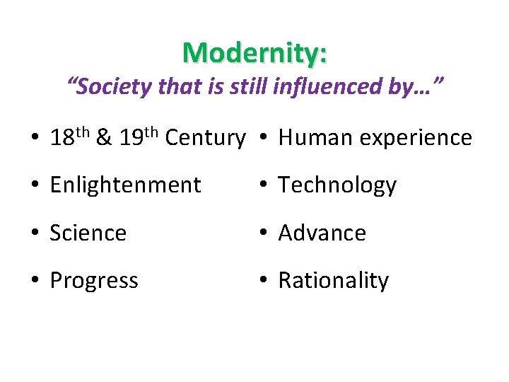 Modernity: “Society that is still influenced by…” • 18 th & 19 th Century