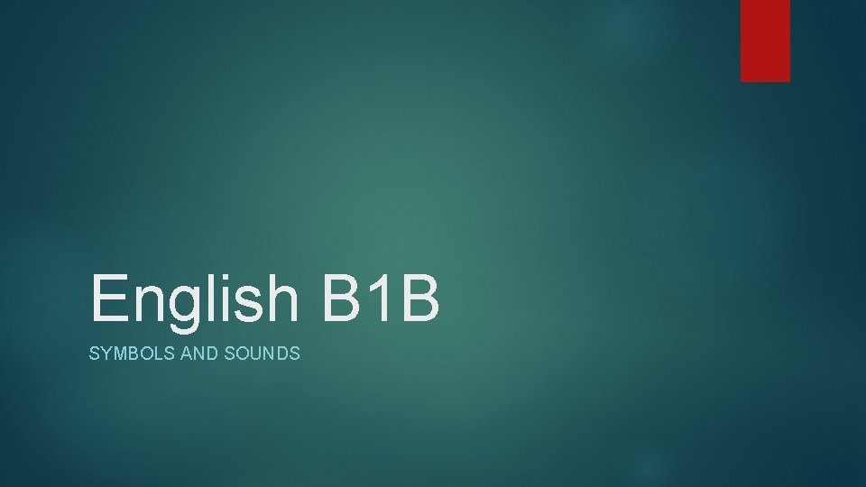 English B 1 B SYMBOLS AND SOUNDS 