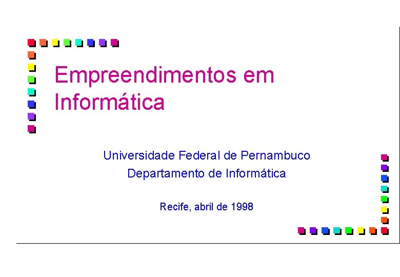 Empreendimentos em Informática Universidade Federal de Pernambuco Departamento de Informática Recife, abril de 1998