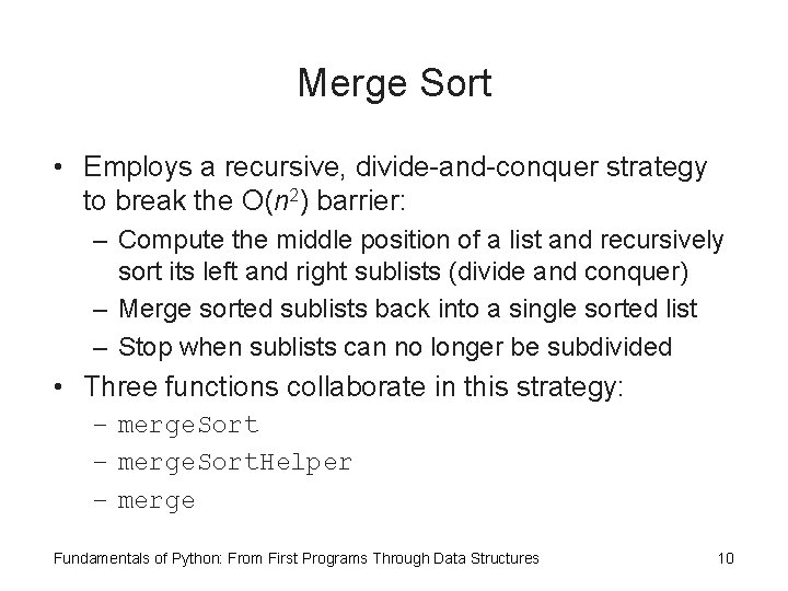 Merge Sort • Employs a recursive, divide-and-conquer strategy to break the O(n 2) barrier: