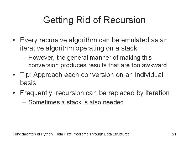 Getting Rid of Recursion • Every recursive algorithm can be emulated as an iterative