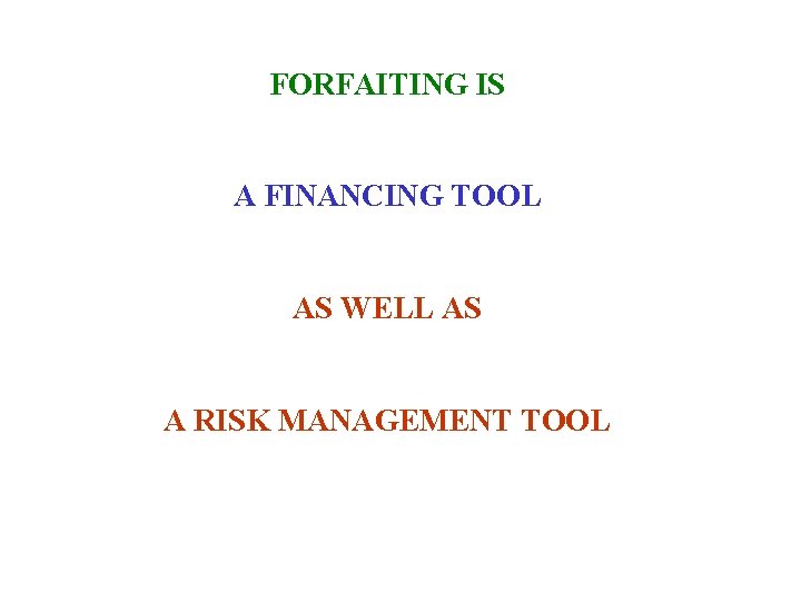 FORFAITING IS A FINANCING TOOL AS WELL AS A RISK MANAGEMENT TOOL 