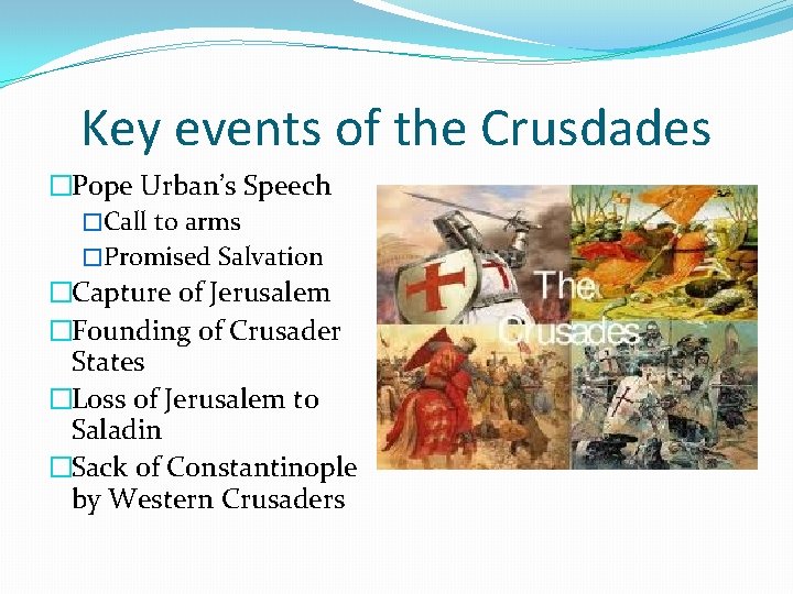 Key events of the Crusdades �Pope Urban’s Speech �Call to arms �Promised Salvation �Capture