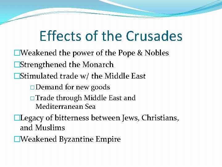 Effects of the Crusades �Weakened the power of the Pope & Nobles �Strengthened the