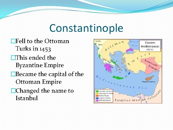 Constantinople �Fell to the Ottoman Turks in 1453 �This ended the Byzantine Empire �Became