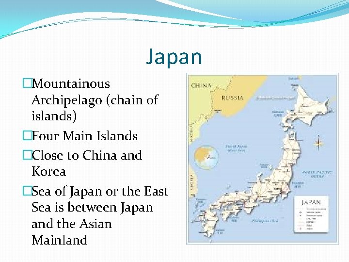 Japan �Mountainous Archipelago (chain of islands) �Four Main Islands �Close to China and Korea