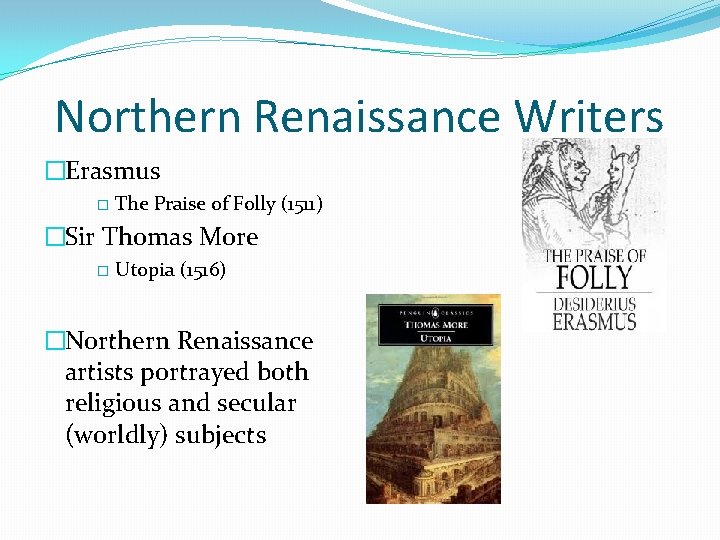 Northern Renaissance Writers �Erasmus � The Praise of Folly (1511) �Sir Thomas More �