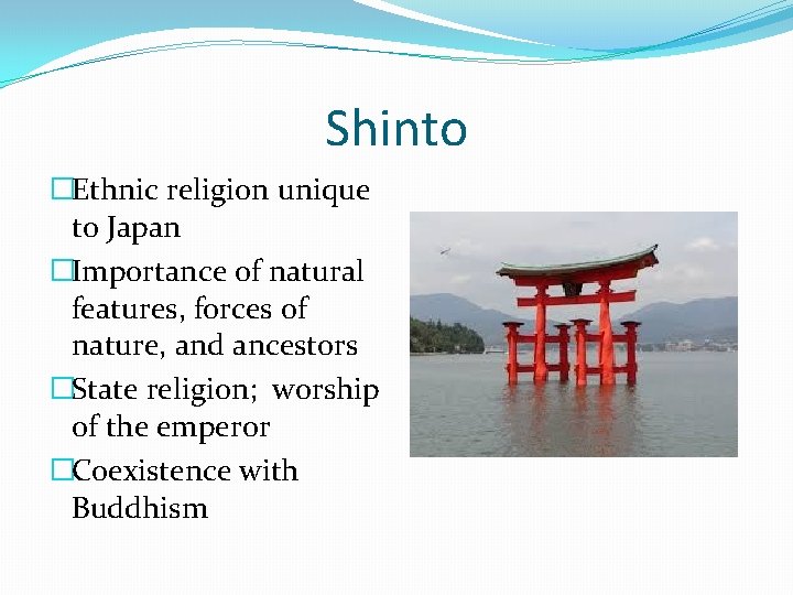 Shinto �Ethnic religion unique to Japan �Importance of natural features, forces of nature, and