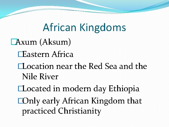 African Kingdoms �Axum (Aksum) �Eastern Africa �Location near the Red Sea and the Nile