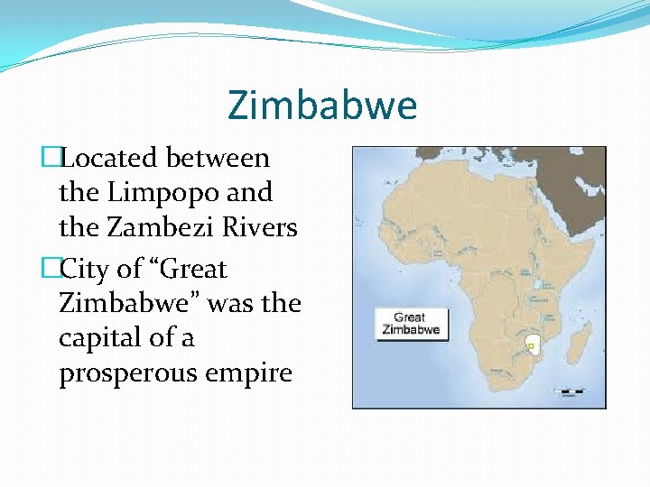 Zimbabwe �Located between the Limpopo and the Zambezi Rivers �City of “Great Zimbabwe” was