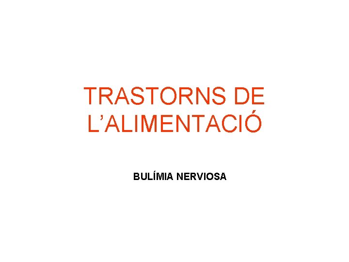 TRASTORNS DE L’ALIMENTACIÓ BULÍMIA NERVIOSA 