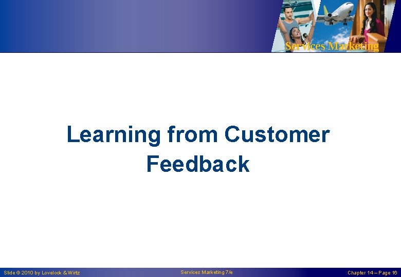 Services Marketing Learning from Customer Feedback Slide © 2010 by Lovelock & Wirtz Services