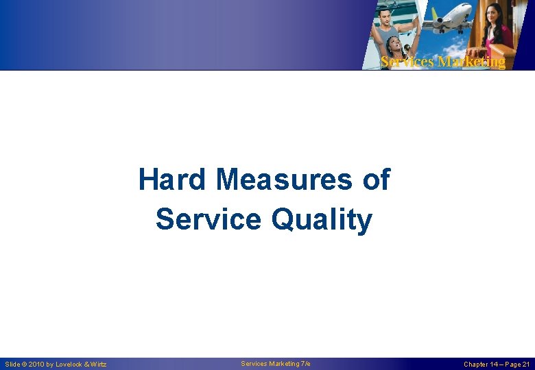 Services Marketing Hard Measures of Service Quality Slide © 2010 by Lovelock & Wirtz
