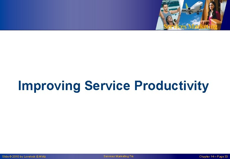 Services Marketing Improving Service Productivity Slide © 2010 by Lovelock & Wirtz Services Marketing