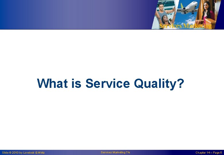 Services Marketing What is Service Quality? Slide © 2010 by Lovelock & Wirtz Services