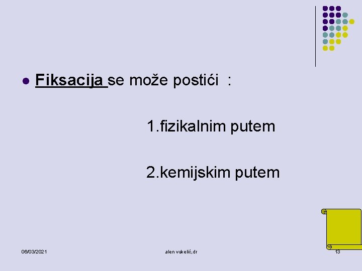 l Fiksacija se može postići : 1. fizikalnim putem 2. kemijskim putem 06/03/2021 alen