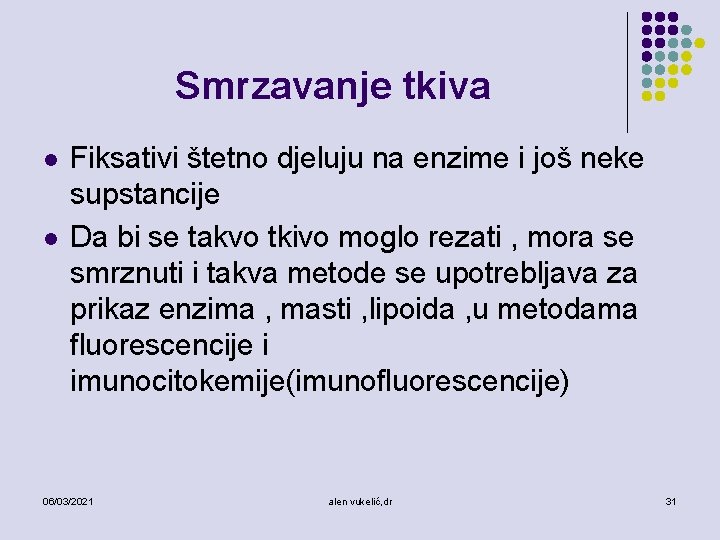 Smrzavanje tkiva l l Fiksativi štetno djeluju na enzime i još neke supstancije Da